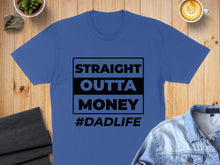 Load image into Gallery viewer, Blue t-shirt with "STRAIGHT OUTTA MONEY #DADLIFE" in black text.