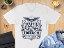 Load image into Gallery viewer, White t-shirt with "Faith & Family and Freedom 1776 - 2026" graphic.