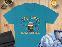 Load image into Gallery viewer, Teal t-shirt with "HALF NURSE HALF COFFEE" text, coffee cup, and stethoscope.