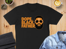 Load image into Gallery viewer, Black father graphic tee with text "DOPE BLACK FATHER".