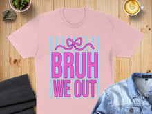 Load image into Gallery viewer, Pink t-shirt with "BRUH WE OUT" text and bow graphic.