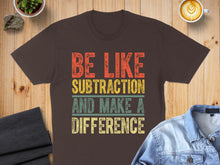 Load image into Gallery viewer, Brown t-shirt with "BE LIKE SUBTRACTION AND MAKE A DIFFERENCE" text.
