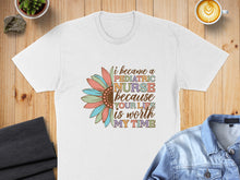 Load image into Gallery viewer, White t-shirt with "I became a pediatric nurse because your life is worth my time" graphic.