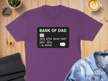Load image into Gallery viewer, T-shirt with "BANK OF DAD" credit card design, saying "I.M. BROKE".