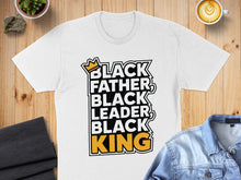Load image into Gallery viewer, White t-shirt with "Black Father, Black Leader, Black King" text.