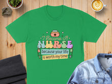 Load image into Gallery viewer, Green t-shirt with "I Became A NURSE because your life is worth my time" text.