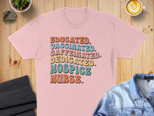Load image into Gallery viewer, T-shirt with text "Educated. Vaccinated. Caffeinated. Dedicated. Hospice Nurse."