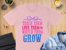 Load image into Gallery viewer, Pink t-shirt with "Teach Them Love Them Watch Them Grow" text and bow graphic.