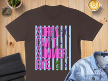 Load image into Gallery viewer, Brown t-shirt with "Sorry, Can't. Summer. Bye." text and striped background.