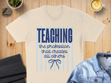 Load image into Gallery viewer, Cream t-shirt with "TEACHING the profession that creates all others" text.