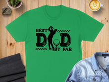 Load image into Gallery viewer, Green t-shirt with "BEST DAD BY PAR" text and golfer graphic.
