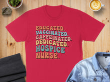 Load image into Gallery viewer, Red t-shirt with "Educated. Caffeinated. Dedicated. Hospice Nurse." text.