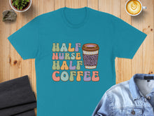Load image into Gallery viewer, Teal t-shirt with "Half Nurse Half Coffee" text and coffee cup graphic.