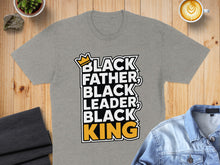 Load image into Gallery viewer, Grey t-shirt with "BLACK FATHER, BLACK LEADER, BLACK KING" text and a crown.