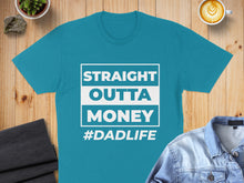 Load image into Gallery viewer, Teal t-shirt with "STRAIGHT OUTTA MONEY #DADLIFE" printed on it.