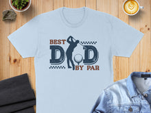 Load image into Gallery viewer, Light blue t-shirt with "Best Dad By Par" golf graphic.