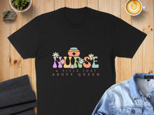 Load image into Gallery viewer, Black t-shirt with colorful "Nurse A title just above Queen" text and flower graphic.