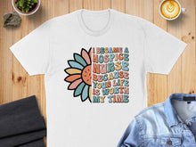 Load image into Gallery viewer, White t-shirt with "I Became A Hospice Nurse Because Your Life Is Worth My Time" text and flower graphic.