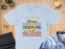 Load image into Gallery viewer, Light blue t-shirt with text "I'm sorry the nice nurse is on vacation".