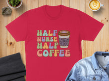 Load image into Gallery viewer, Red t-shirt with "Half Nurse Half Coffee" text and coffee cup graphic.