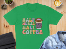 Load image into Gallery viewer, Green t-shirt with "Half Nurse Half Coffee" text and coffee cup graphic.