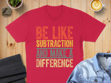 Load image into Gallery viewer, Red t-shirt with "Be Like Subtraction and Make a Difference" text.