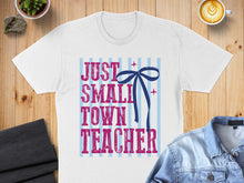 Load image into Gallery viewer, White t-shirt with "JUST SMALL TOWN TEACHER" text and a blue bow.