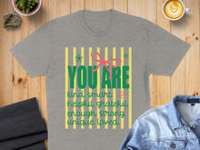 Load image into Gallery viewer, Gray t-shirt with "YOU ARE kind, smart, helpful, grateful, enough, strong, unique, loved." text.