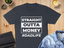 Load image into Gallery viewer, Dark grey t-shirt with "STRAIGHT OUTTA MONEY #DADLIFE" text.