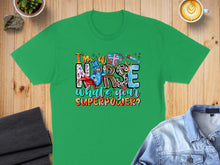 Load image into Gallery viewer, Green t-shirt with "I'm a NURSE what's your SUPERPOWER?" text and graphics.
