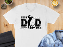 Load image into Gallery viewer, White t-shirt with "Best Dad by Par" text and golf graphic.