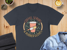 Load image into Gallery viewer, T-shirt with "Coffee, Scrubs & Rubber Gloves" text and graphic.