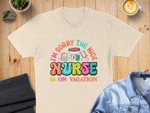 Load image into Gallery viewer, "I'm Sorry The Nice Nurse Is On Vacation" text on a cream t-shirt.