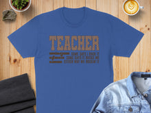 Load image into Gallery viewer, Blue t-shirt with "TEACHER SOME DAYS I ROCK IT SOME DAYS IT ROCKS ME EITHER WAY WE ROCKIN' IT" text.