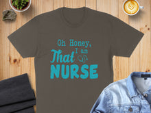 Load image into Gallery viewer, T-shirt with "Oh Honey, That I am Nurse" in teal text.