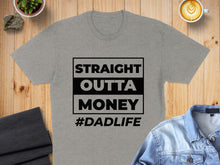 Load image into Gallery viewer, Grey t-shirt with "STRAIGHT OUTTA MONEY #DADLIFE" printed in black text.
