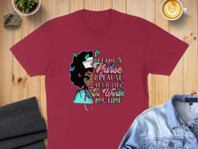 Load image into Gallery viewer, Burgundy t-shirt with a graphic of a nurse and the text "I became a nurse because your life is worth my time."