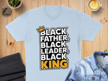 Load image into Gallery viewer, Light blue t-shirt with "Black Father, Black Leader, Black King" text.