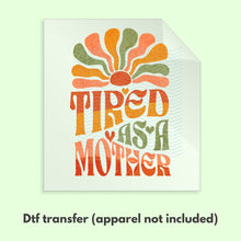 Load image into Gallery viewer, Tired as a Mother Retro Groovy DTF Transfer | Mama DTF Tranfser | Ready to Press Transfers | D0092