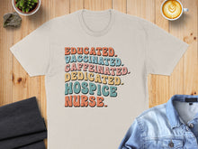 Load image into Gallery viewer, T-shirt with "Educated. Vaccinated. Caffeinated. Dedicated. Hospice Nurse." text.

