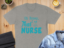 Load image into Gallery viewer, Grey t-shirt with teal text reading "Oh Honey, I am That Nurse".
