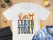 Load image into Gallery viewer, White t-shirt with "Let's LEARN TODAY" text design.

