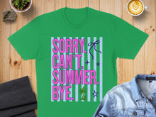 Load image into Gallery viewer, Green t-shirt with "Sorry, Can't. Summer. Bye." in pink and purple text.
