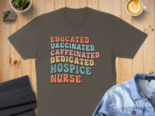 Load image into Gallery viewer, T-shirt with "Educated. Vaccinated. Caffeinated. Dedicated. Hospice Nurse." text.
