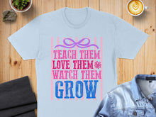 Load image into Gallery viewer, Light blue t-shirt with "Teach Them Love Them Watch Them Grow" text.
