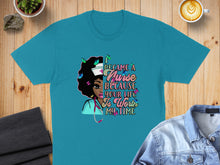 Load image into Gallery viewer, Turquoise t-shirt with "I became a nurse because your life is worth my time" graphic.
