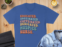 Load image into Gallery viewer, Blue t-shirt with "Educated. Vaccinated. Caffeinated. Dedicated. Hospice Nurse." text.
