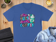 Load image into Gallery viewer, Blue t-shirt with "This Nurse Needs Coffee" text and coffee cup graphic.

