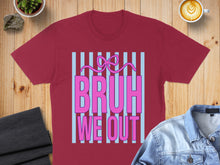 Load image into Gallery viewer, Maroon t-shirt with "BRUH WE OUT" text and pink bow graphic.
