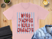 Load image into Gallery viewer, Pink t-shirt with "Weird Teachers Build Character" text design.

